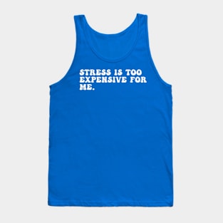 Stress Is Too Expensive For Me Tank Top